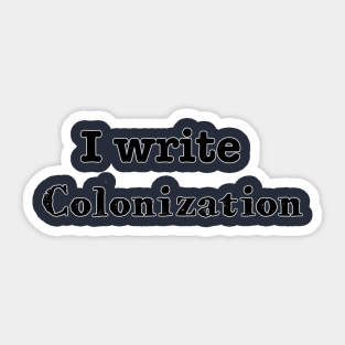 I Write Colonization Sticker